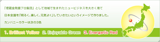 「営業代行による新・総合商社」として地域で生まれたニュービジネスを大きく育て日本全国を「明るく、楽しく、元気よく」していきたいというイメージで作りました。カンパニーカラーは次の3色 1.Brilliant Yellow 2.Enjoyable Green 3.Energetic Red